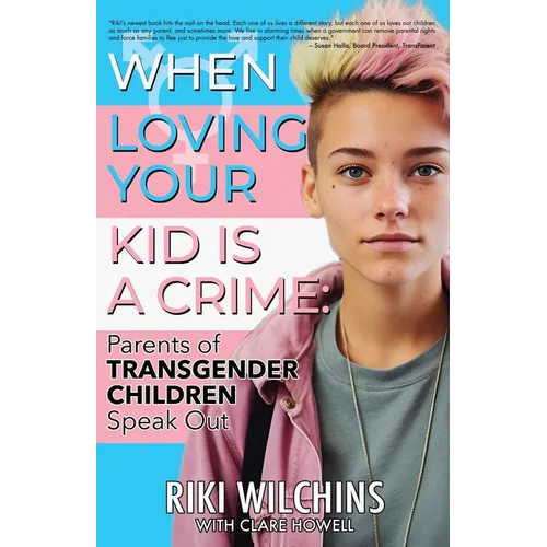 When Loving Your Kid is a Crime: Parents of Transgender Children Speak Out - Paperback