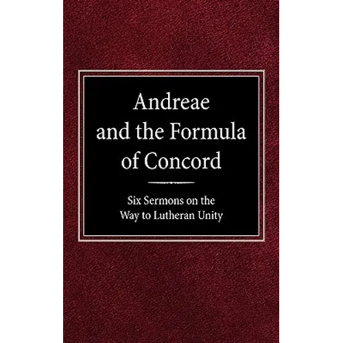 Andreae and the Formula of Concord: Six Sermons on the Way to Lutheran Unity - Hardcover