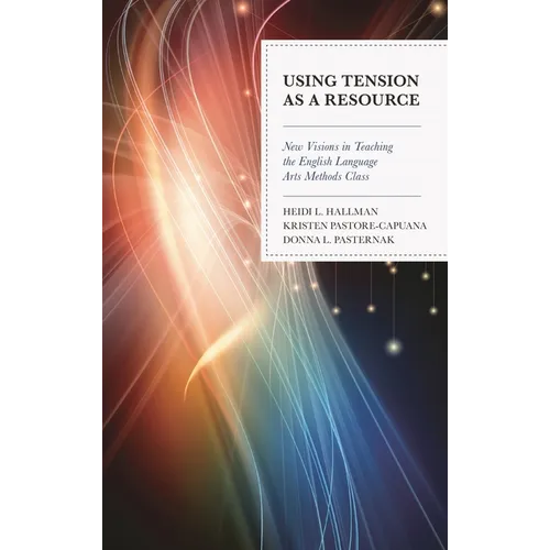 Using Tension as a Resource: New Visions in Teaching the English Language Arts Methods Class - Paperback