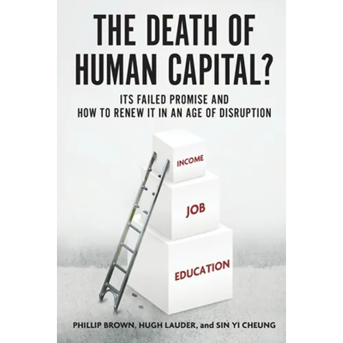 The Death of Human Capital?: Its Failed Promise and How to Renew It in an Age of Disruption - Paperback