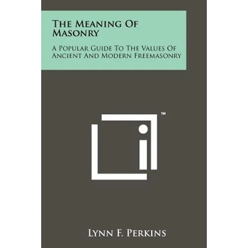 The Meaning Of Masonry: A Popular Guide To The Values Of Ancient And Modern Freemasonry - Paperback