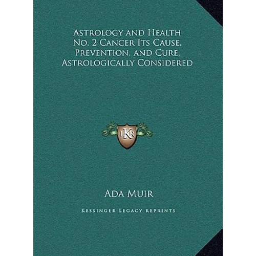 Astrology and Health No. 2 Cancer Its Cause, Prevention, and Cure, Astrologically Considered - Hardcover