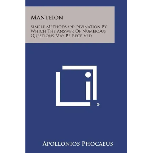 Manteion: Simple Methods of Divination by Which the Answer of Numerous Questions May Be Received - Paperback