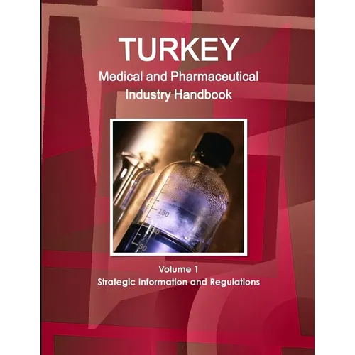 Turkey Medical and Pharmaceutical Industry Handbook Volume 1 Strategic Information and Regulations - Paperback