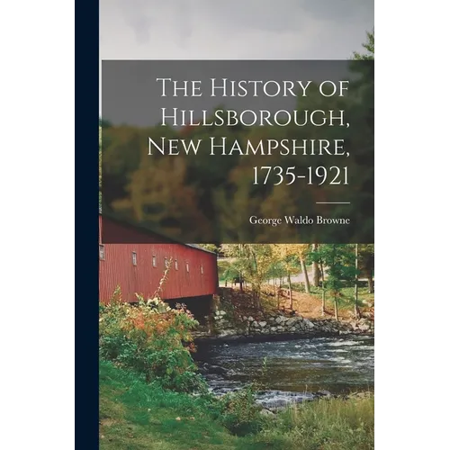 The History of Hillsborough, New Hampshire, 1735-1921 - Paperback