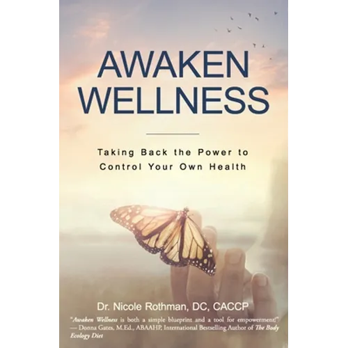 Awaken Wellness: Taking Back the Power to Control Your Own Health - Paperback
