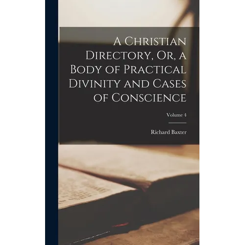 A Christian Directory, Or, a Body of Practical Divinity and Cases of Conscience; Volume 4 - Hardcover