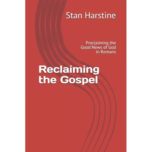 Reclaiming the Gospel: Proclaiming the Good News of God in Romans - Paperback