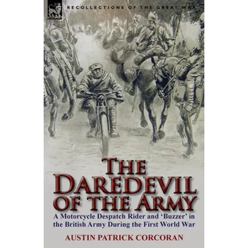 The Daredevil of the Army: A Motorcycle Despatch Rider and 'Buzzer' in the British Army During the First World War - Paperback
