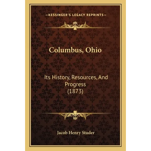 Columbus, Ohio: Its History, Resources, And Progress (1873) - Paperback