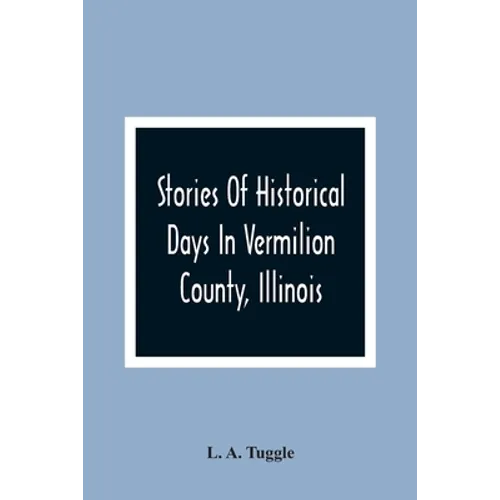 Stories Of Historical Days In Vermilion County, Illinois - Paperback