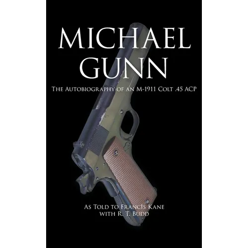 Michael Gunn: The Autobiography of an M-1911 Colt .45 ACP - Hardcover