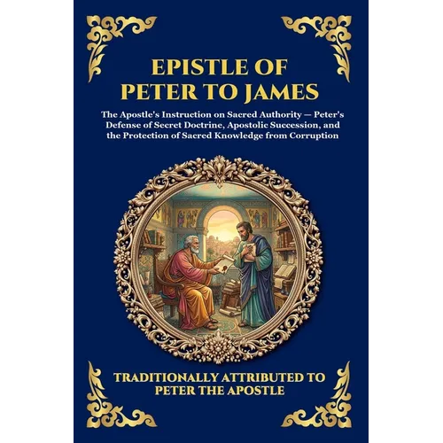 Epistle of Peter to James: The Lost Apostolic Letter - Early Christian Apocrypha, Hidden Teachings, and the Foundations of the Early Church (Large Pri - Paperback