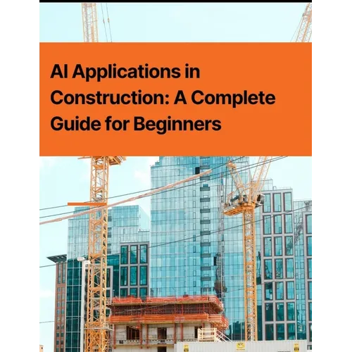 AI Applications in Construction: A Complete Guide for Beginners - Paperback