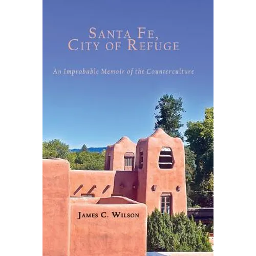 Santa Fe, City of Refuge: An Improbable Memoir of the Counterculture - Paperback