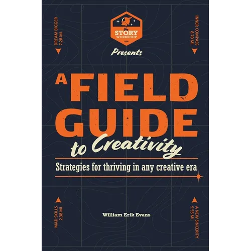 A Field Guide to Creativity: Strategies for Thriving in Any Creative Era - Hardcover