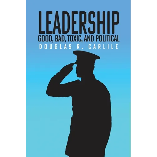 Leadership: Good, Bad, Toxic, and Political - Paperback