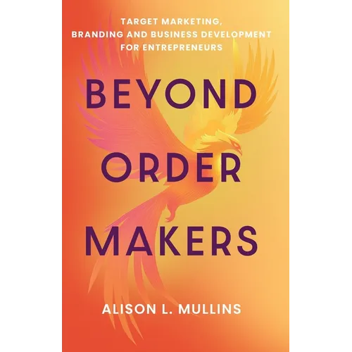 Beyond Order Makers: Target Marketing, Branding and Business Development for Entreprenuers - Paperback