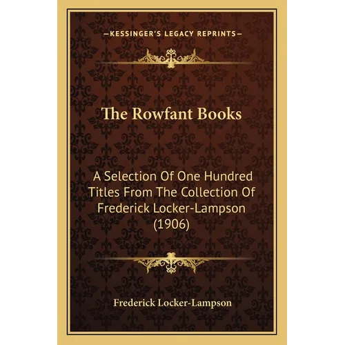 The Rowfant Books: A Selection Of One Hundred Titles From The Collection Of Frederick Locker-Lampson (1906) - Paperback