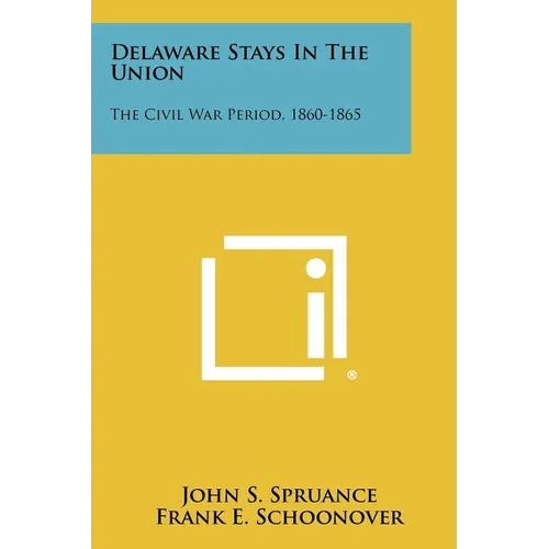 Delaware Stays In The Union: The Civil War Period, 1860-1865 - Paperback