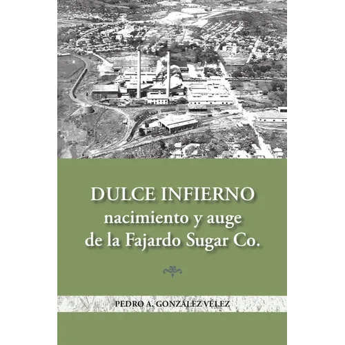 Dulce infierno: Nacimiento y auge de la Fajardo Sugar Co. - Paperback