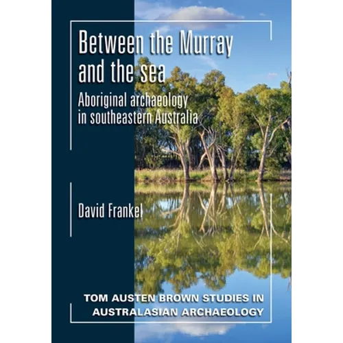 Between the Murray and the Sea: Aboriginal Archaeology of Southeastern Australia - Paperback