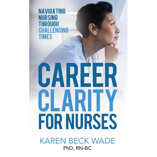 Career Clarity for Nurses: Navigating Nursing Through Challenging Times - Paperback