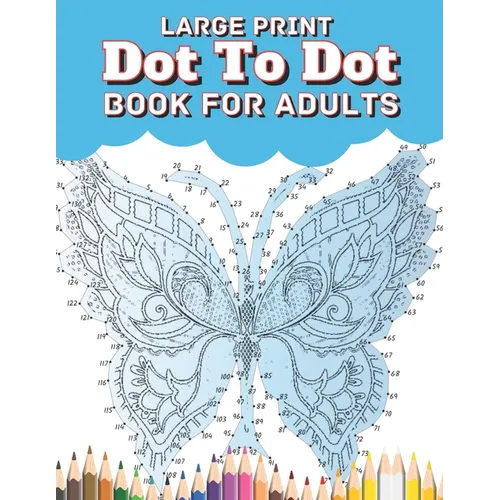 Large Print Dot To Dot Book For Adults: Large Print EXTREME and BEAUTIFUL Dot to Dot Puzzle Book for Adults