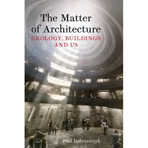 The Matter of Architecture: Geology, Buildings and Us - Hardcover
