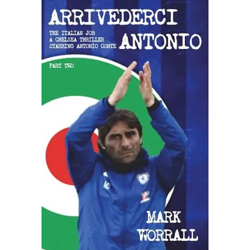 Arrivederci Antonio: The Italian Job. A Chelsea thriller starring Antonio Conte: part two - Paperback