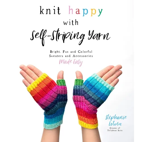 Knit Happy with Self-Striping Yarn: Bright, Fun and Colorful Sweaters and Accessories Made Easy - Paperback