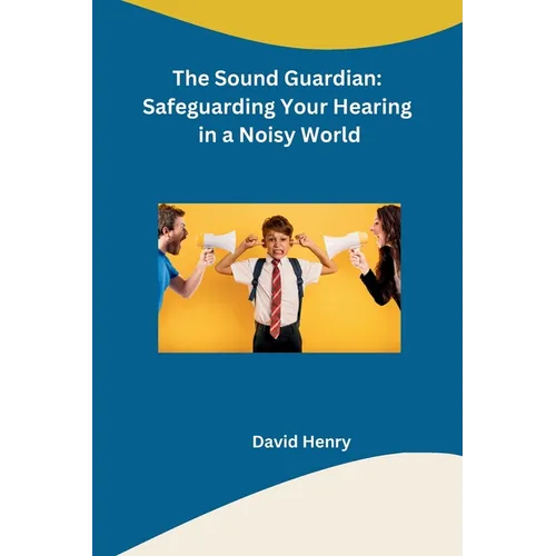 The Sound Guardian: Safeguarding Your Hearing in a Noisy World - Paperback
