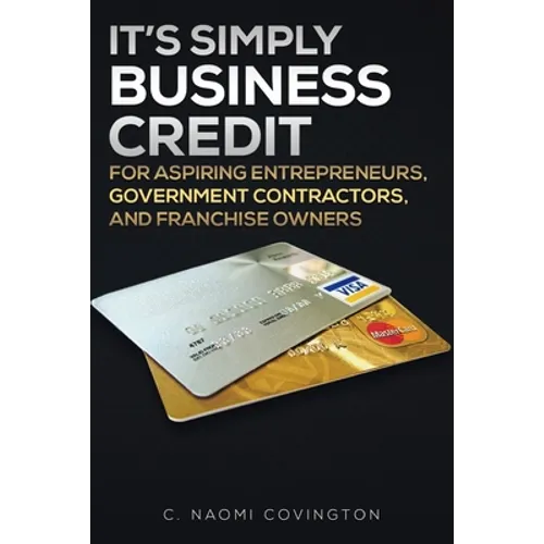 It's Simply Business Credit: For Aspiring Entrepreneurs, Government Contractors, and Franchise Owners - Paperback