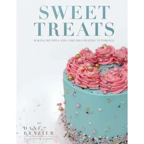 Sweet Treats: Baking Recipes and Cake Decorating Tutorials by Blue Door Bakery - Paperback