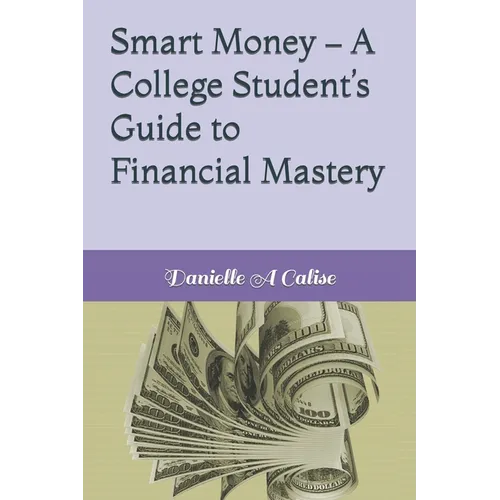 Smart Money - A College Student's Guide to Financial Mastery - Paperback
