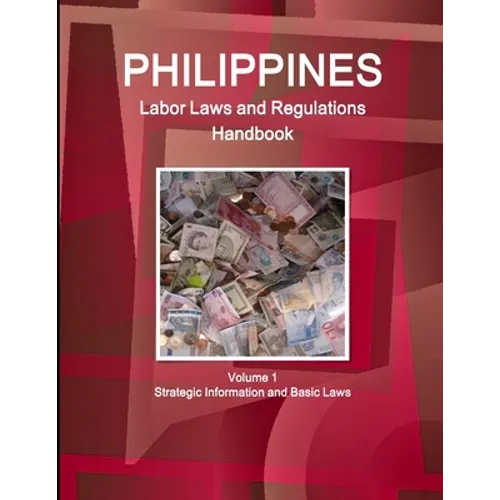 Philippines Labor Laws and Regulations Handbook Volume 1 Strategic Information and Basic Laws - Paperback