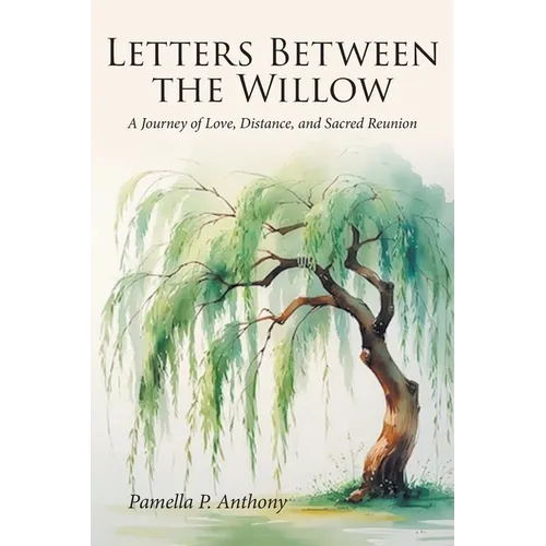 Letters Between the Willow: A Journey of Love, Distance, and Sacred Reunion - Paperback