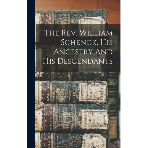 The Rev. William Schenck, His Ancestry And His Descendants - Hardcover