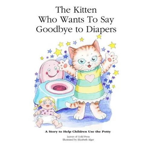 The Kitten Who Wants to Say Goodbye to Diapers: A Story to Help Children Use The Potty - Paperback