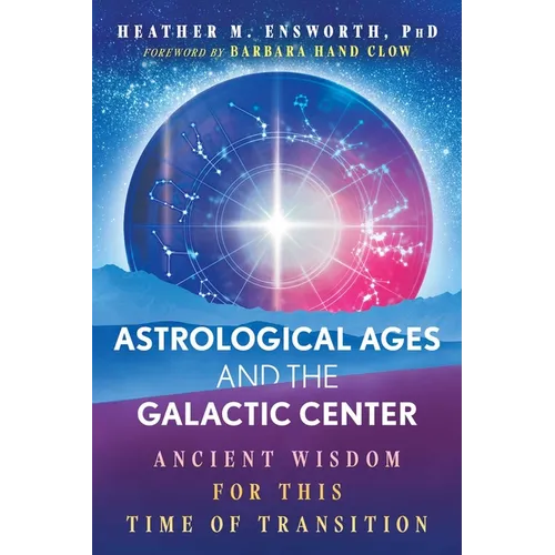 Astrological Ages and the Galactic Center: Ancient Wisdom for This Time of Transition - Paperback