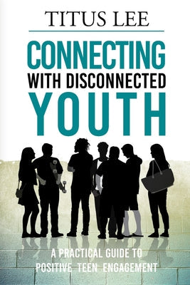 Connecting with Disconnected Youth: A Practical Guide To Positive Teen Engagement - Paperback