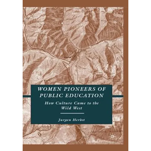 Women Pioneers of Public Education: How Culture Came to the Wild West - Paperback