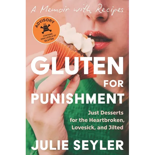 Gluten for Punishment: Just Desserts for the Heartbroken, Lovesick, and Jilted