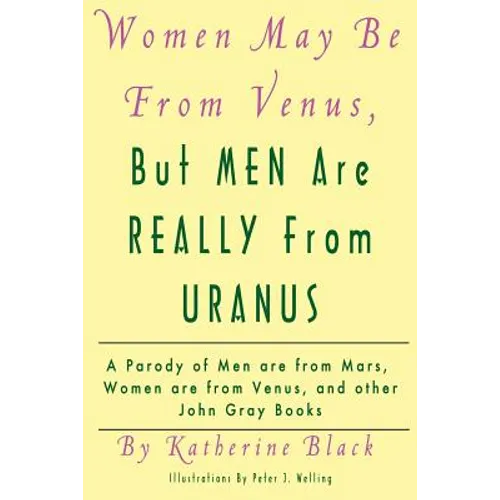 Women May Be From Venus, But Men Are Really From Uranus: A parody of Men are from Mars, Women are from Venus and other John Gray books