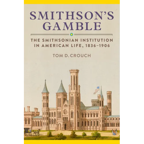Smithson's Gamble: The Smithsonian Institution in American Life, 1836-1906