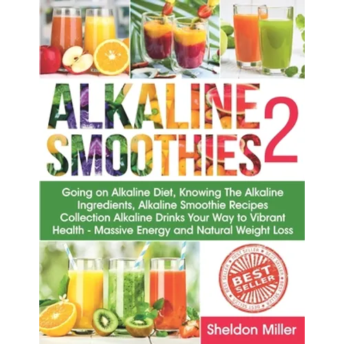 Alkaline Smoothies 2: Going on Alkaline Diet, Knowing The Alkaline Ingredients, Alkaline Smoothie Recipes Collection Alkaline Drinks Your Wa - Paperback