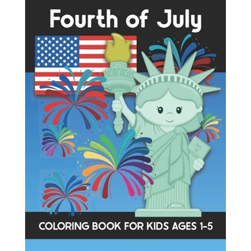 Fourth of July Coloring Book for Kids Ages 1-5: Coloring Patriotic Independence Day USA America Images! Fireworks, State of Liberty, Eagle, Flags, Kid - Paperback