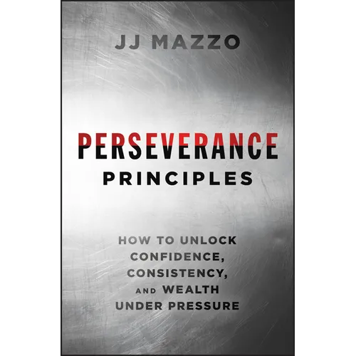 Perseverance Principles: How to Unlock Confidence, Consistency, and Wealth Under Pressure - Hardcover