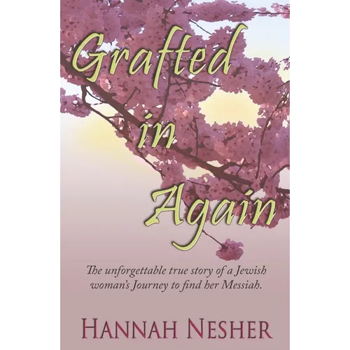 Grafted In Again: The Unforgettable True Story of a Jewish Woman's Journey to Find her Messiah - Paperback