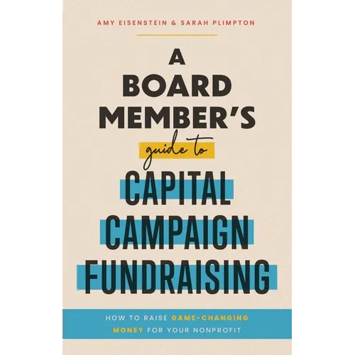 A Board Member's Guide to Capital Campaign Fundraising: How to Raise Game-Changing Money for Your Nonprofit - Paperback